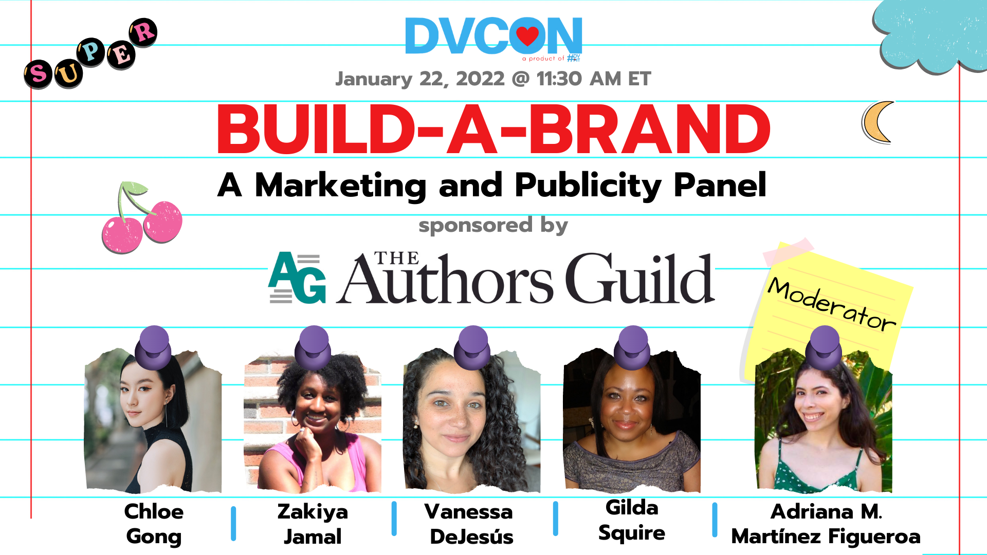 Build a Brand: A Marketing & Publicity Panel.11:30am-12:30pm - From self-marketing to working with your team to hiring a freelancer, there is a lot to grasp when it comes to marketing and publicity in traditional book publishing. Peek behind the curtain as a panel of professionals discuss this ever-changing landscape. Sponsored by The Authors GuildFeaturing: Vanessa DeJesús, Chloe Gong, Zakiya Jamal, Gilda Squire. Moderated by: Adriana M. Martínez Figueroa. 