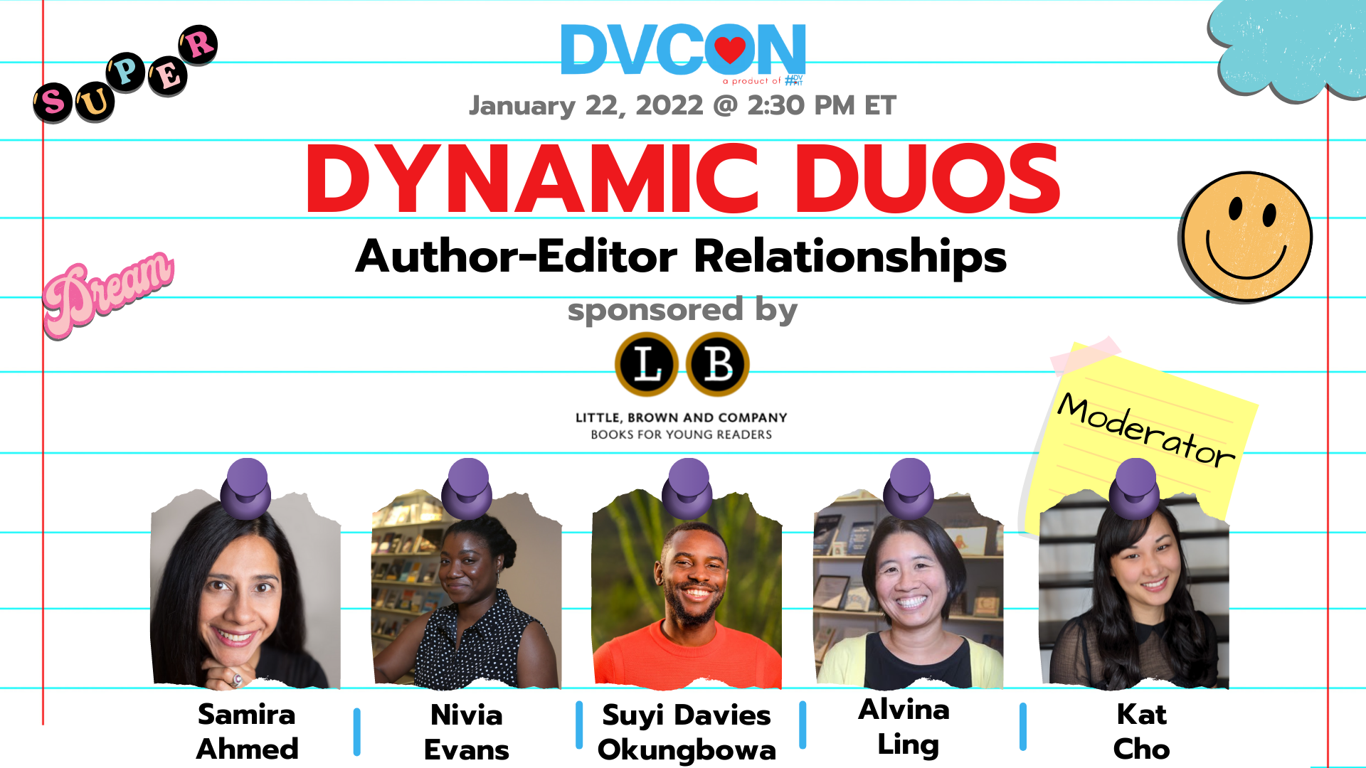 Dynamic Duos.2:30pm-3:30pm - The author-editor relationship is one of the most important you'll have in this business. Learn how this partnership works, from building trust to navigating editorial letters to seeing your editor as your biggest in-house advocate. Sponsored by Little, Brown Books For Young ReadersFeaturing: Samira Ahmed & Alvina Ling, Nivia Evans & Suyi Davies Okungbowa. Moderated by: Kat Cho.